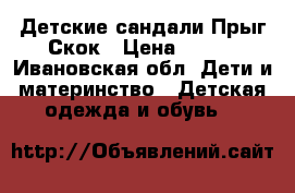 Детские сандали Прыг-Скок › Цена ­ 600 - Ивановская обл. Дети и материнство » Детская одежда и обувь   